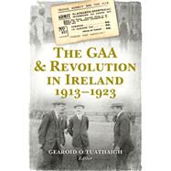 The Gaa & Revolution in Ireland 1913-1923
