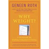 Why Weight? A Workbook for Ending Compulsive Eating