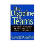 The Discipline of Teams A Mindbook-Workbook for Delivering Small Group Performance