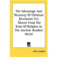 The Advantage and Necessity of Christian Revelation: Shown from the State of Religion in the Ancient Heathen World