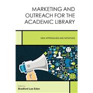Marketing and Outreach for the Academic Library New Approaches and Initiatives