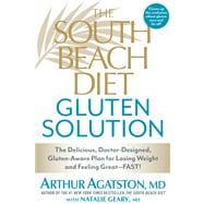 The South Beach Diet Gluten Solution The Delicious, Doctor-Designed, Gluten-Aware Plan for Losing Weight and Feeling Great--FAST!