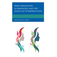 Mary Magdalene, La Malinche, and the Ethics of Interpretation