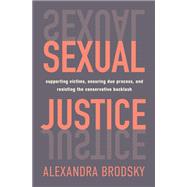 Sexual Justice: Supporting Victims, Ensuring Due Process, and Resisting the Conservative Backlash