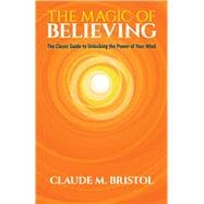 The Magic of Believing The Classic Guide to Unlocking the Power of Your Mind