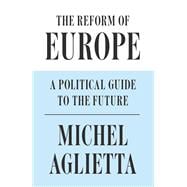 The Reform of Europe A Political Guide to the Future