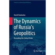 The Dynamics of Russia’s Geopolitics