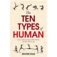 The Ten Types of Human A New Understanding of Who We Are, and Who We Can Be