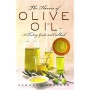 The Flavors of Olive Oil A Tasting Guide and Cookbook