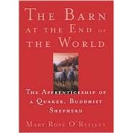The Barn at the End of the World The Apprenticeship of a Quaker, Buddhist Shepherd
