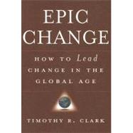 EPIC Change How to Lead Change in the Global Age