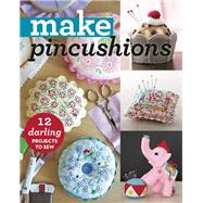 Make Pincushions 12 Darling Projects to Sew