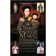 The Other Faces of Mary Stories, Devotions, and Pictures of the Holy Virgin from Around the World
