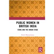 Public Women in British India: Icons and the Urban Stage