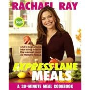 Rachael Ray Express Lane Meals What to Keep on Hand, What to Buy Fresh for the Easiest-Ever 30-Minute Meals: A Cookbook
