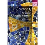 Christianity in the Later Roman Empire: A Sourcebook A Sourcebook