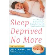 Sleep Deprived No More From Pregnancy to Early Motherhood-Helping You and Your Baby Sleep Through the Night