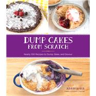 Dump Cakes from Scratch Nearly 100 Recipes to Dump, Bake, and Devour