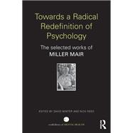 Towards a Radical Redefinition of Psychology: The selected works of Miller Mair