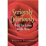 Seriously and Deliriously Still in Love With You: Book of Poetry