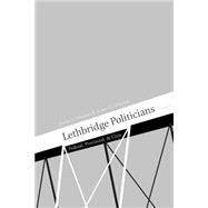 Lethbridge Politicians: Federal, Provincial & Civic