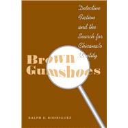 Brown Gumshoes : Detective Fiction and the Search for Chicana - O Identity