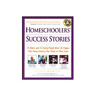 Homeschoolers' Success Stories : 15 Adults and 12 Young People Share the Impact That Homeschooling Has Made on Their Lives