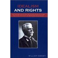 Idealism and Rights The Social Ontology of Human Rights in the Political Thought of Bernard Bosanquet