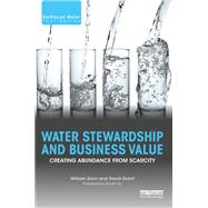 Water Stewardship and Business Value: Creating Abundance from Scarcity