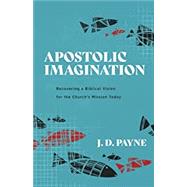 Apostolic Imagination: Recovering a Biblical Vision for the Church’s Mission Today