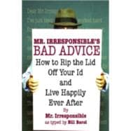 Mr. Irresponsible's Bad Advice How to Rip the Lid Off Your Id and Live Happily Ever After