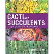 Cacti and Succulents : A Complete Guide to Species, Cultivation and Care