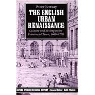 The English Urban Renaissance Culture and Society in the Provincial Town 1660-1770