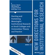Starting and Sustaining Meaningful Institutional Research at Small Colleges and Universities Theory and Practice: New Directions for Institutional Research, Number 173