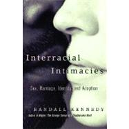 Interracial Intimacies : Sex, Marriage, Identity, and Adoption
