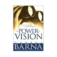 Power of Vision : How You Can Capture and Apply God's Vision for Your Ministry