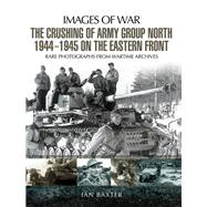 The Crushing of Army Group North 1944-1945 on the Eastern Front