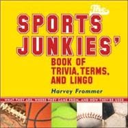 The Sports Junkie's Book of Trivia, Terms, and Lingo What They Are, Where They Came From, and How They're Used