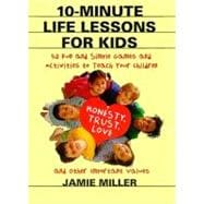 10-Minute Life Lessons for Kids: 52 Fun and Simple Games and Activities to Teach Your Child Trust, Honesty, Love, and Other Important Values