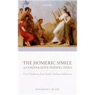 The Homeric Simile in Comparative Perspectives Oral Traditions from Saudi Arabia to Indonesia