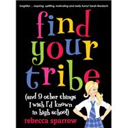 Find Your Tribe (and 9 Other Things I Wish I'd Known in High School)