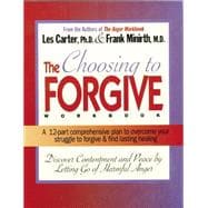 Choosing to Forgive : A 12-Part Comprehensive Plan to Overcome Your Struggle to Forgive and Find Lasting Healing