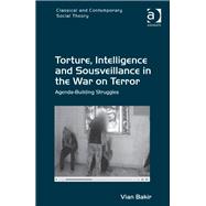 Torture, Intelligence and Sousveillance in the War on Terror: Agenda-Building Struggles