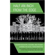 Half an Inch from the Edge Teacher Education, Teaching, and Student Learning for Social Transformation