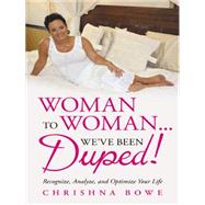 Woman to Woman...we've Been Duped!: Recognize, Analyze, and Optimize Your Life