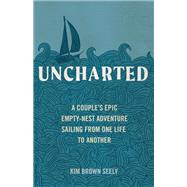 Uncharted A Couple's Epic Empty-Nest Adventure Sailing from One Life to Another