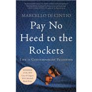Pay No Heed to the Rockets Life in Contemporary Palestine,9781640092556