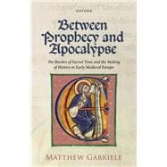 Between Prophecy and Apocalypse The Burden of Sacred Time and the Making of History in Early Medieval Europe