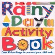 Rainy Day Activity Book : Over 90 Fun Things to do for You and Your Child