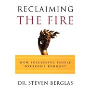 Reclaiming the Fire How Successful People Overcome Burnout